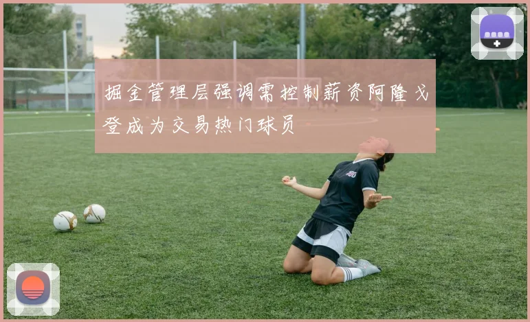 掘金管理层强调需控制薪资阿隆戈登成为交易热门球员
