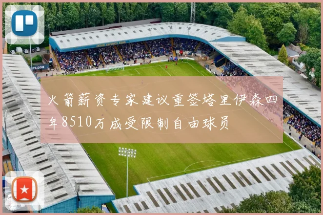 火箭薪资专家建议重签塔里伊森四年8510万成受限制自由球员